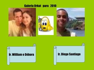 Ir. William e Débora Ir. Diego Santiago Galeria Orkut  para  2010 