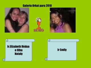 Ir.Elizabeth Rédua  e filha Nataly Ir Emily Galeria Orkut para 2010 