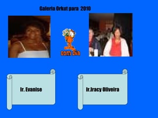 Ir. Evanise Ir.Iracy Oliveira Galeria Orkut para  2010 