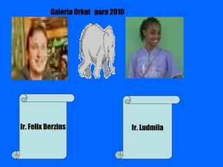 Ir. Felix Berzins Ir. Ludmila Galeria Orkut  para 2010 