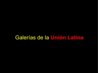 Galerías de la Unión Latina
 