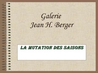 Galerie  Jean H. Berger La mutation des saisons 