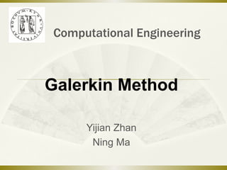 Computational Engineering
Galerkin Method
Yijian Zhan
Ning Ma
 