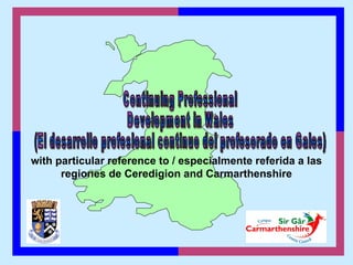 with particular reference to / especialmente referida a las
regiones de Ceredigion and Carmarthenshire
 