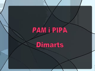 PAM i PIPA  Dimarts   