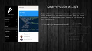 Usabilidad
Diseño
DRY
Desacoplamiento
AngularJS
MVC
Web Components
Ionic
Mobile
Material Design
Valentys
API
Restful
Experiencia
Soluciones
Escalabilidad
Calidad
 