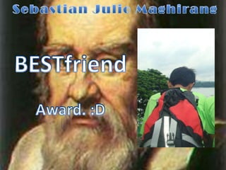 Sebastian Julio MaghirangBESTfriendAward. :D