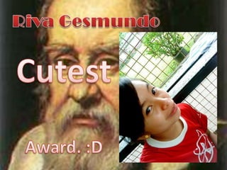 Riva GesmundoCutestAward. :D