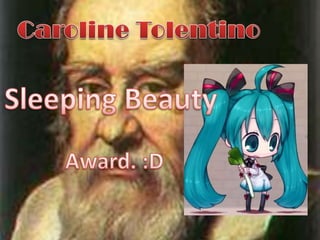 Caroline TolentinoSleeping Beauty Award. :D
