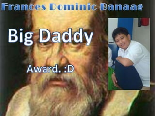 Frances Dominic BanaagBig DaddyAward. :D
