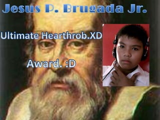 Jesus P. Brugada Jr.Ultimate Hearthrob.XDAward. :D