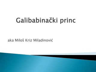 aka Miloš Kriz Miladinović
 