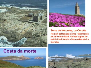 Costa da morte Torre de Hércules, La Coruña Recién estrenada como Patrimonio de la Humanidad. Veinte siglos de estoicidad frente a las costas de La Coruña 