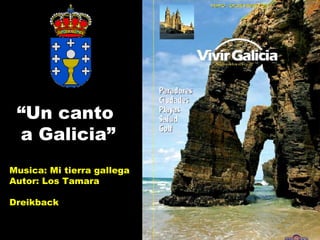 “ Un canto  a Galicia” Musica: Mi tierra gallega Autor: Los Tamara Dreikback 