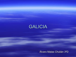 GALICIA




    Álvaro Matas Chulián 3ºD
 