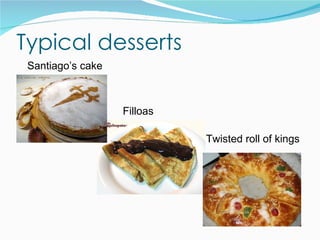 Typical desserts
 Santiago’s cake



                   Filloas

                             Twisted roll of kings
 