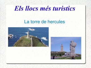 Els llocs més turistics
La torre de hercules
 