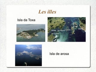 Les illes
Isla de arosa
Isla da Toxa
 