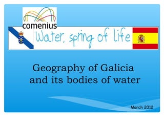 Geography of Galicia
and its bodies of water
March 2012
 