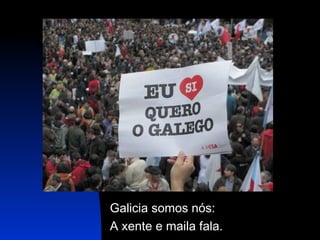 Galicia somos nós: A xente e maila fala. 