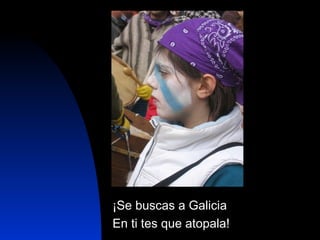 ¡Se buscas a Galicia En ti tes que atopala! 