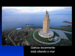 Galicia docemente está ollando o mar 