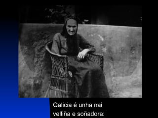 Galicia é unha nai velliña e soñadora: 