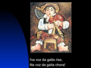 !na voz da gaita rise, Na voz da gaita chora! 