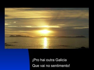 ¡Pro hai outra Galicia Que vai no sentimento! 