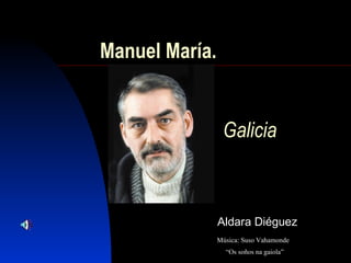 Manuel María . Aldara  Diéguez Música: Suso Vahamonde Galicia “ Os soños na gaiola” 