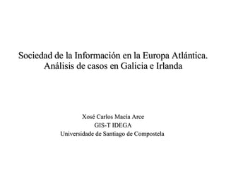 Sociedad de la Información en la Europa Atlántica. Análisis de casos en Galicia e Irlanda ,[object Object],[object Object],[object Object]