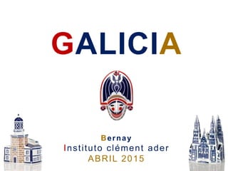 GALICIA
Bernay
Instituto clément ader
ABRIL 2015
 