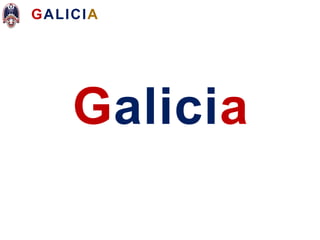 GALICIA
Galicia
 
