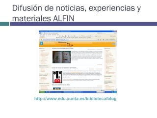 Difusión de noticias, experiencias y materiales ALFIN http://www.edu.xunta.es/biblioteca/blog 