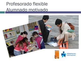 Profesorado flexible Alumnado motivado 