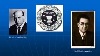 Ricardo Carvalho Calero
Xosé Figueira Valvedre
 