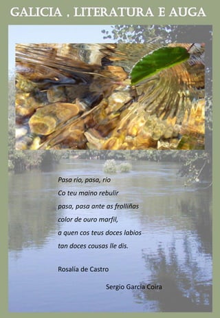 Pasa río, pasa, río
Co teu maino rebulir
pasa, pasa ante as frolliñas
color de ouro marfil,
a quen cos teus doces labios
tan doces cousas lle dis.
Rosalía de Castro
Sergio García Coira
 