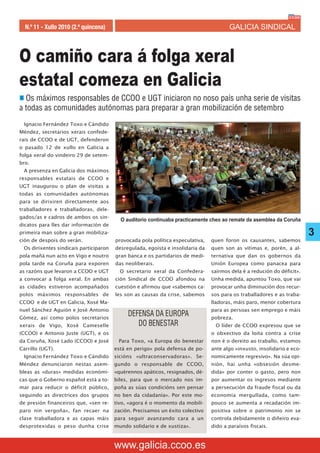 N.º 11 - Xullo 2010 (2.ª quincena)                                                   GALICIA SINDICAL



O camiño cara á folga xeral
estatal comeza en Galicia
n Os máximos responsables de CCOO e UGT iniciaron no noso país unha serie de visitas
a todas as comunidades autónomas para preparar a gran mobilización de setembro
 Ignacio Fernández Toxo e Cándido
Méndez, secretarios xerais confede-
rais de CCOO e de UGT, defenderon
o pasado 12 de xullo en Galicia a
folga xeral do vindeiro 29 de setem-
bro.
 A presenza en Galicia dos máximos
responsables estatais de CCOO e
UGT inaugurou o plan de visitas a
todas as comunidades autónomas
para se dirixiren directamente aos
traballadores e traballadoras, dele-
gados/as e cadros de ambos os sin-
                                          O auditorio continuaba practicamente cheo ao remate da asemblea da Coruña
dicatos para lles dar información de
primeira man sobre a gran mobiliza-                                                                                      3
ción de despois do verán.               provocada pola política especulativa,   quen foron os causantes, sabemos
 Os dirixentes sindicais participaron   desregulada, egoísta e insolidaria da   quen son as vítimas e, porén, a al-
pola mañá nun acto en Vigo e noutro     gran banca e os partidarios de medi-    ternativa que dan os gobernos da
pola tarde na Coruña para exporen       das neoliberais.                        Unión Europea como panacea para
as razóns que levaron a CCOO e UGT        O secretario xeral da Confedera-      saírmos dela é a redución do déficit».
a convocar a folga xeral. En ambas      ción Sindical de CCOO afondou na        Unha medida, apuntou Toxo, que vai
as cidades estiveron acompañados        cuestión e afirmou que «sabemos ca-     provocar unha diminución dos recur-
polos máximos responsables de           les son as causas da crise, sabemos     sos para os traballadores e as traba-
CCOO e de UGT en Galicia, Xosé Ma-                                              lladoras, máis paro, menor cobertura
nuel Sánchez Aguión e José Antonio                                              para as persoas sen emprego e máis
Gómez, así como polos secretarios
                                             DEFENSA DA EUROPA                  pobreza.
xerais de Vigo, Xosé Cameselle                  DO BENESTAR                      O líder de CCOO expresou que se
(CCOO) e Antonio Juste (UGT), e os                                              o obxectivo da loita contra a crise
da Coruña, Xosé Lado (CCOO) e José       Para Toxo, «a Europa do benestar       non é o dereito ao traballo, estamos
Carrillo (UGT).                         está en perigo» pola defensa de po-     ante algo «inxusto, insolidario e eco-
 Ignacio Fernández Toxo e Cándido       sicións «ultraconservadoras». Se-       nomicamente regresivo». Na súa opi-
Méndez denunciaron nestas asem-         gundo o responsable de CCOO,            nión, hai unha «obsesión desme-
bleas as «duras» medidas económi-       «quérennos apáticos, resignados, dé-    dida» por conter o gasto, pero non
cas que o Goberno español está a to-    biles, para que o mercado nos im-       por aumentar os ingresos mediante
mar para reducir o déficit público,     poña as súas condicións sen pensar      a persecución da fraude fiscal ou da
seguindo as directrices dos grupos      no ben da cidadanía». Por este mo-      economía mergullada, como tam-
de presión financeiros que, «sen re-    tivo, «agora é o momento da mobili-     pouco se aumenta a recadación im-
paro nin vergoña», fan recaer na        zación. Precisamos un éxito colectivo   positiva sobre o patrimonio nin se
clase traballadora e as capas máis      para seguir avanzando cara a un         controla debidamente o diñeiro eva-
desprotexidas o peso dunha crise        mundo solidario e de xustiza».          dido a paraísos fiscais.



                                        www.galicia.ccoo.es
 
