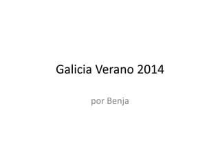 Galicia Verano 2014 
por Benja 
 