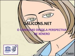 GALICONS.NET
O CONSUMO DESDE A PERSPECTIVA
        DE XÉNERO
 