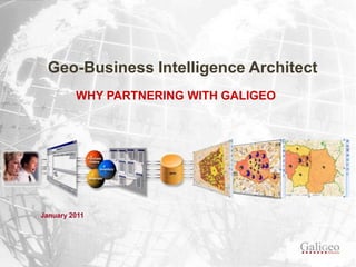Geo-Business Intelligence Architect WHY PARTNERING WITH GALIGEO January 2011 