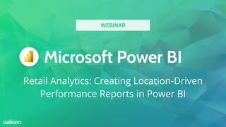 Microsoft Power BI
Retail Analytics: Creating Location-Driven
Performance Reports in Power BI
WEBINAR
 