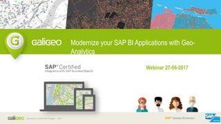 Document confidentiel Galigeo – 2017
Modernize your SAP BI Applications with Geo-
Analytics
Webinar 27-06-2017
 