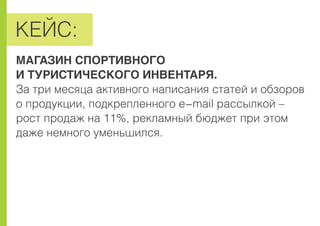 ÊÅÉÑ:
ÌÀÃÀÇÈÍ ÑÏÎÐÒÈÂÍÎÃÎ
È ÒÓÐÈÑÒÈ×ÅÑÊÎÃÎ ÈÍÂÅÍÒÀÐß.
Çà òðè ìåñÿöà àêòèâíîãî íàïèñàíèÿ ñòàòåé è îáçîðîâ
î ïðîäóêöèè, ïîäêðåïëåííîãî e-mail ðàññûëêîé –
ðîñò ïðîäàæ íà 11%, ðåêëàìíûé áþäæåò ïðè ýòîì
äàæå íåìíîãî óìåíüøèëñÿ.
 