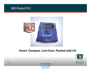 RIO Pocket PLC




          Smart. Compact. Low-Cost. Packed with I/O


                      Sold & Serviced By:
29
                                            ELECTROMATE
                                     Toll Free Phone (877) SERVO98
                                      Toll Free Fax (877) SERV099
                                           www.electromate.com
                                          sales@electromate.com
 