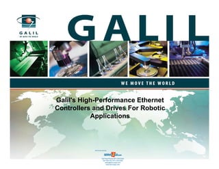 Galil's High-Performance Ethernet
Controllers and Drives For Robotic
           Applications



            Sold & Serviced By:




                       Toll Free Phone: 877-378-0240
                        Toll Free Fax: 877-378-0249
                            sales@servo2go.com
                              www.servo2go.com
 