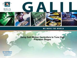 Using Galil Motion Controllers to Tune High
                                                           Precision Stages



old & Serviced By:


                     ELECTROMATE
              Toll Free Phone (877) SERVO98
               Toll Free Fax (877) SERV099
                    www.electromate.com
                   sales@electromate.com
 