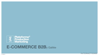 Marketing
Production
Plateforme2
E-COMMERCE B2By Galilée
www.galilee.fr
 