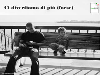 Ci divertiamo di più (forse)
Foto di Mark Nye, Flickr
 