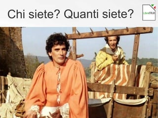 Chi siete? Quanti siete?
 